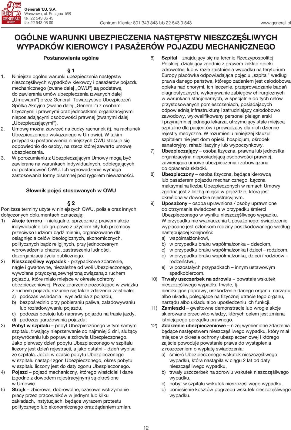 Niniejsze ogólne warunki ubezpieczenia następstw nieszczęśliwych wypadków kierowcy i pasażerów pojazdu mechanicznego (zwane dalej OWU ) są podstawą do zawierania umów ubezpieczenia (zwanych dalej