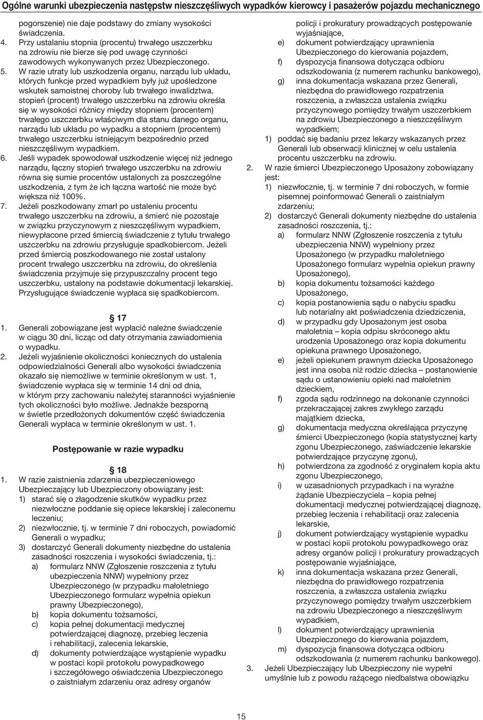 W razie utraty lub uszkodzenia organu, narządu lub układu, których funkcje przed wypadkiem były już upośledzone wskutek samoistnej choroby lub trwałego inwalidztwa, stopień (procent) trwałego