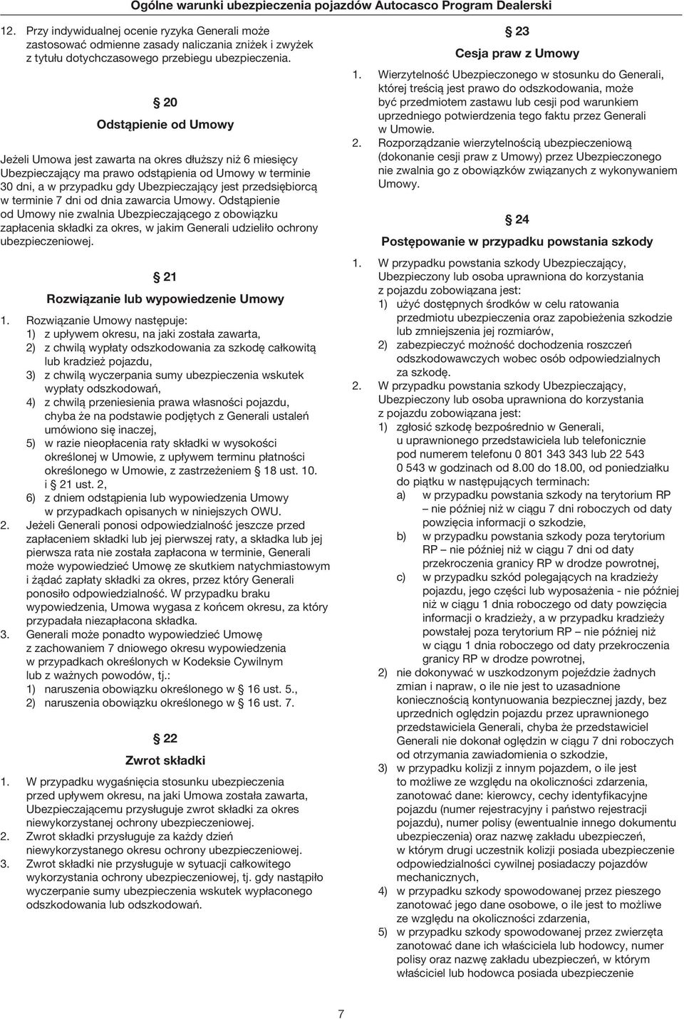 w terminie 7 dni od dnia zawarcia Umowy. Odstąpienie od Umowy nie zwalnia Ubezpieczającego z obowiązku zapłacenia składki za okres, w jakim Generali udzieliło ochrony ubezpieczeniowej.