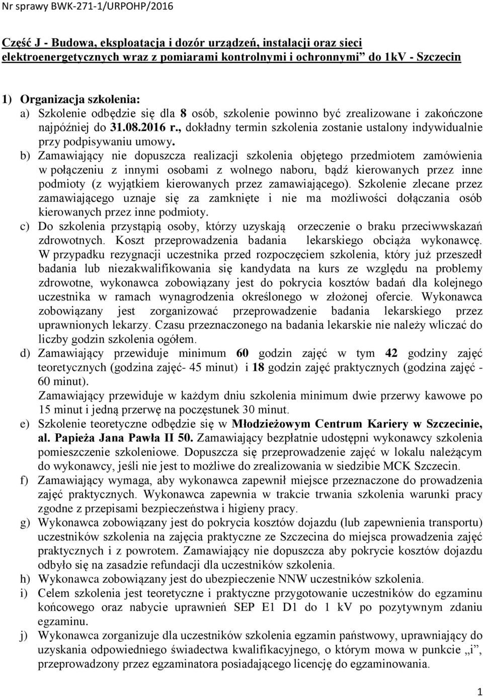 b) Zamawiający nie dopuszcza realizacji szkolenia objętego przedmiotem zamówienia w połączeniu z innymi osobami z wolnego naboru, bądź kierowanych przez inne podmioty (z wyjątkiem kierowanych przez