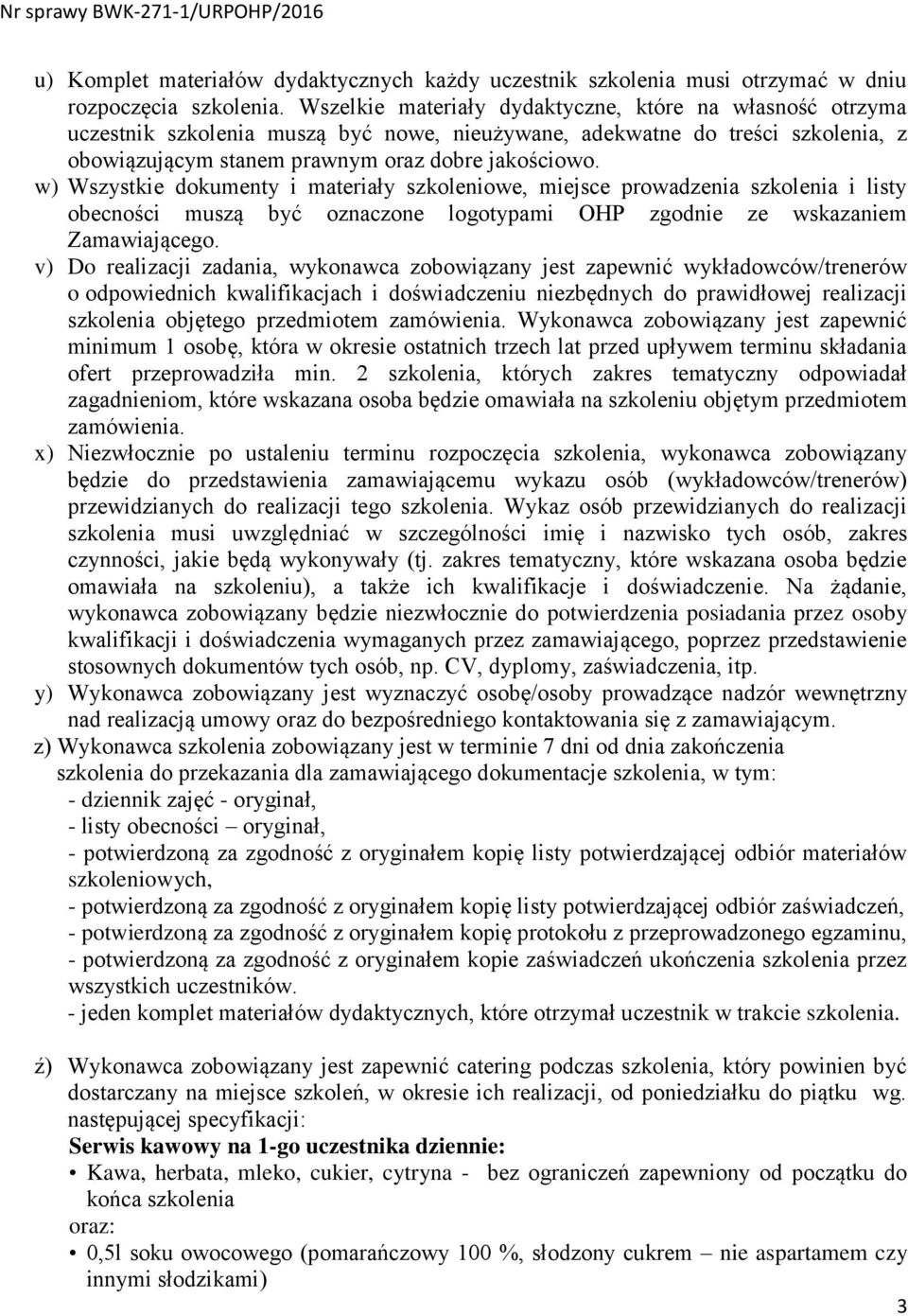 w) Wszystkie dokumenty i materiały szkoleniowe, miejsce prowadzenia szkolenia i listy obecności muszą być oznaczone logotypami OHP zgodnie ze wskazaniem Zamawiającego.