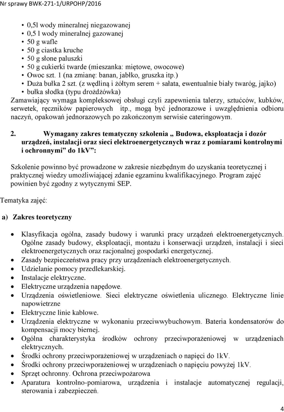 (z wędliną i żółtym serem + sałata, ewentualnie biały twaróg, jajko) bułka słodka (typu drożdżówka) Zamawiający wymaga kompleksowej obsługi czyli zapewnienia talerzy, sztućców, kubków, serwetek,