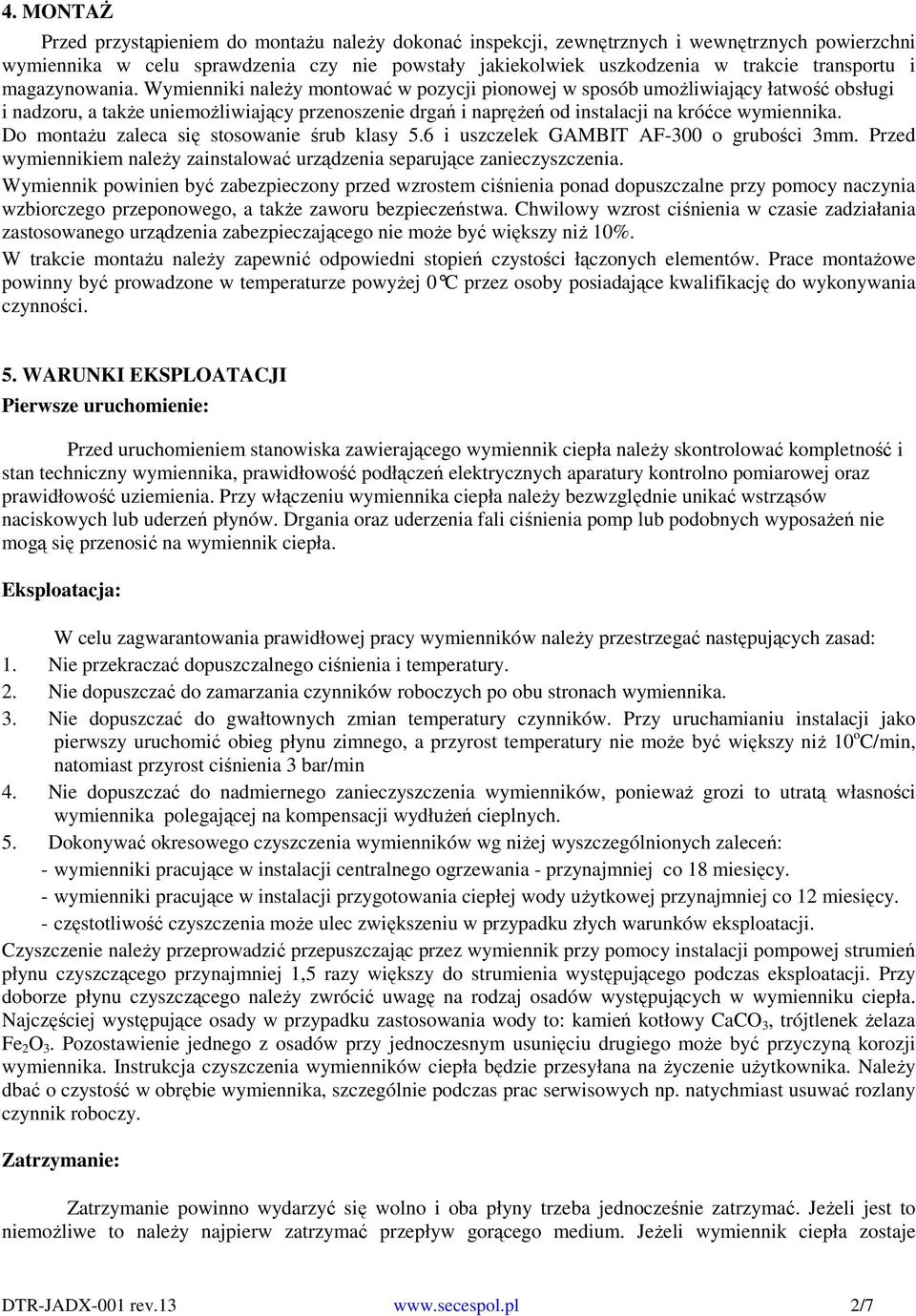 Wymienniki należy montować w pozycji pionowej w sposób umożliwiający łatwość obsługi i nadzoru, a także uniemożliwiający przenoszenie drgań i naprężeń od instalacji na króćce wymiennika.