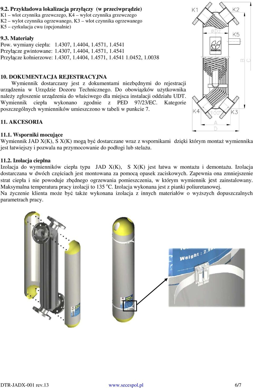 DOKUMENTACJA REJESTRACYJNA Wymiennik dostarczany jest z dokumentami niezbędnymi do rejestracji urządzenia w Urzędzie Dozoru Technicznego.