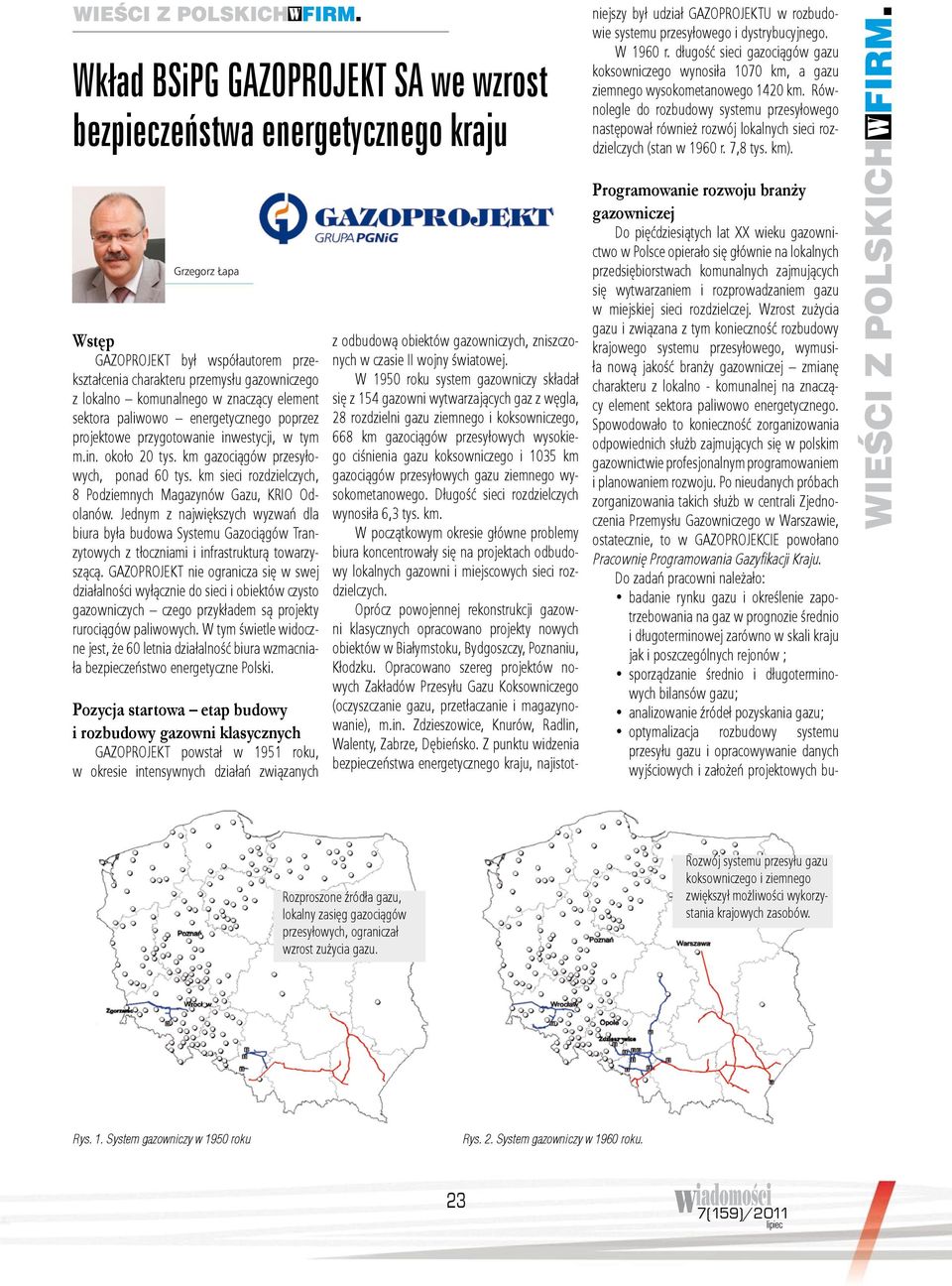 i 1035 km gazociągów przesyłowych gazu ziemnego wysokometanowego. Długość sieci rozdzielczych wynosiła 6,3 tys. km. W początkowym okresie główne problemy biura koncentrowały się na projektach odbudowy lokalnych gazowni i miejscowych sieci rozdzielczych.