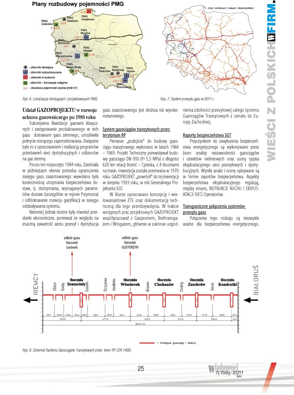 rosnącego zapotrzebowania. Związane było to z opracowaniem i realizacją programów przestawień sieci dystrybucyjnych i odbiorców na gaz ziemny. Proces ten rozpoczęto 1984 roku.