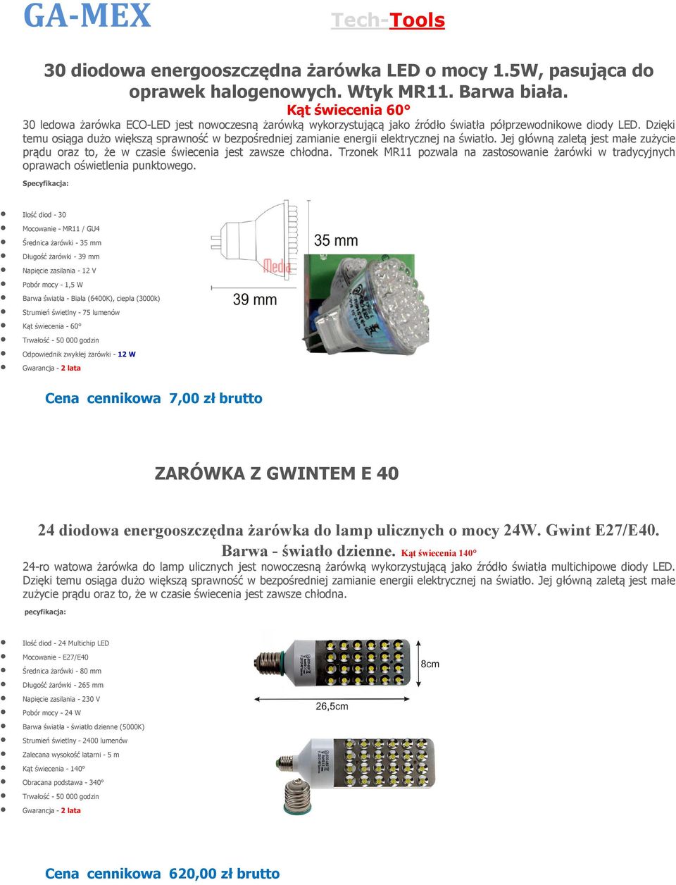 Dzięki temu oiąga dużo więkzą prawność w bezpośredniej zamianie energii elektrycznej na światło. Jej główną zaletą jet małe zużycie prądu oraz to, że w czaie świecenia jet zawze cłodna.