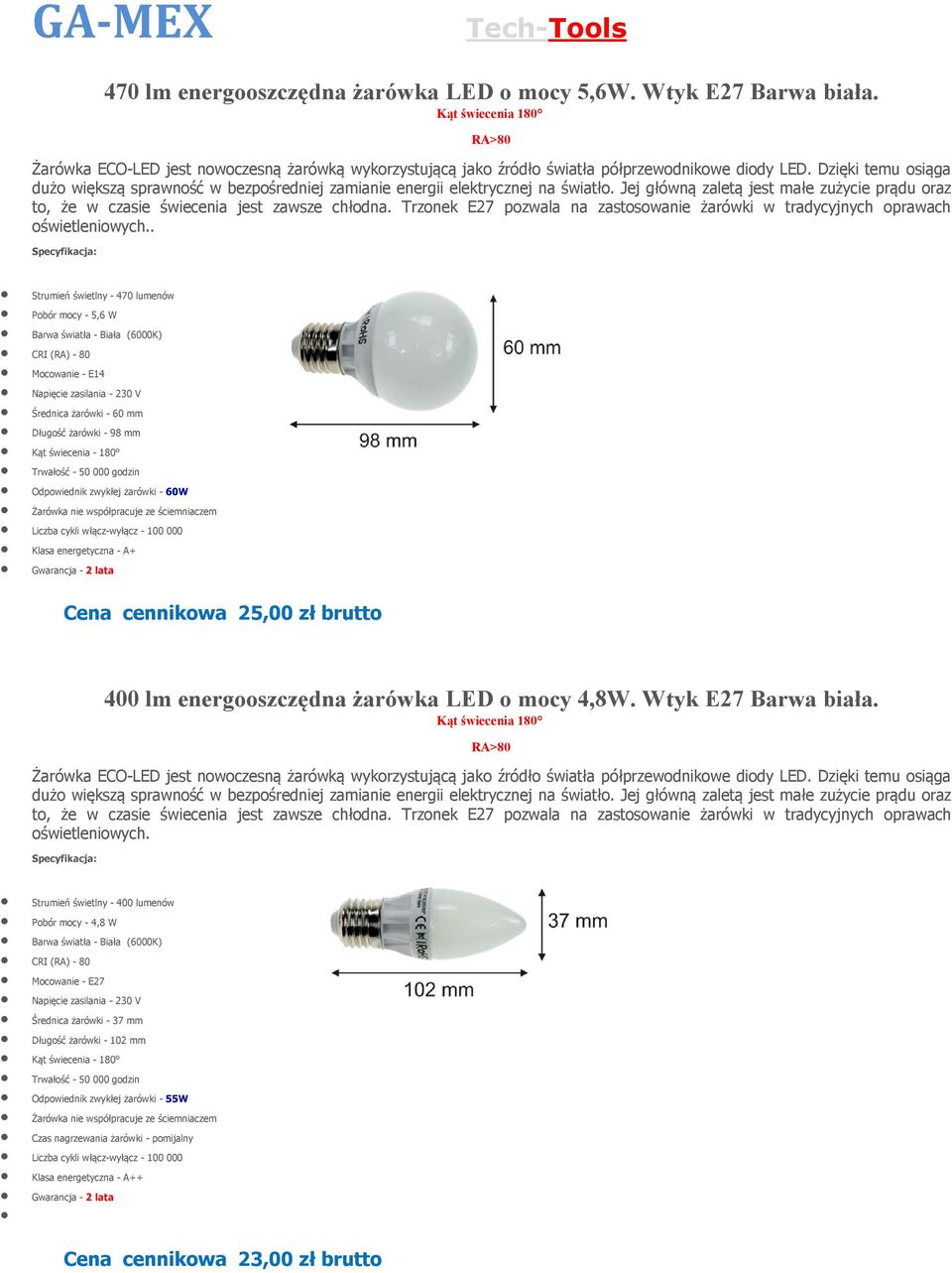 . Strumień świetlny - 470 lumenów Pobór mocy - 5,6 CRI (RA) - 80 Mocowanie - E14 Średnica żarówki - 60 mm Długość żarówki - 98 mm Kąt świecenia - 180 Liczba cykli włącz-wyłącz - 100 000 Klaa