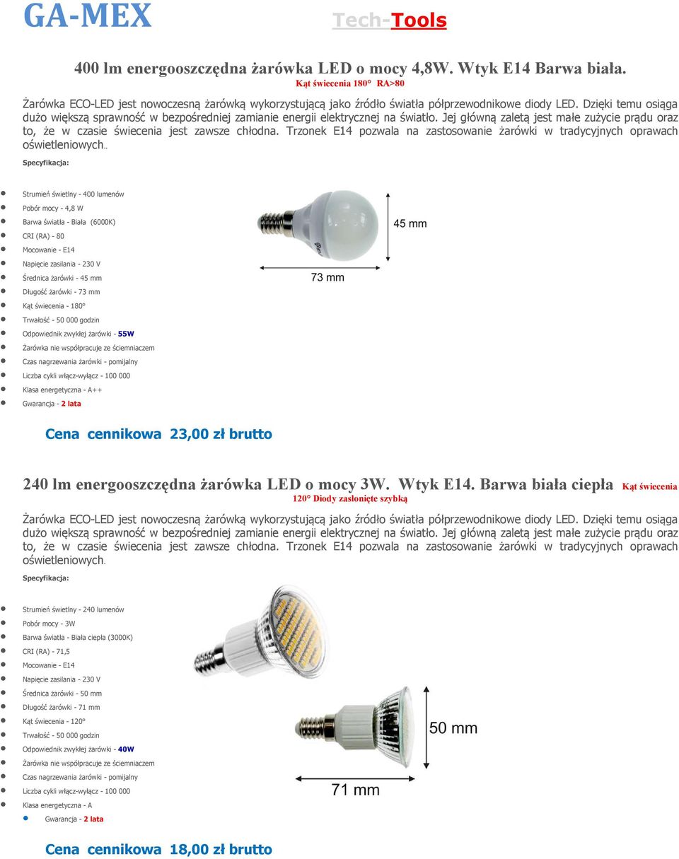 . Strumień świetlny - 400 lumenów Pobór mocy - 4,8 CRI (RA) - 80 Mocowanie - E14 Średnica żarówki - 45 mm Długość żarówki - 73 mm Kąt świecenia - 180 Odpowiednik zwykłej żarówki - 55 Cza nagrzewania