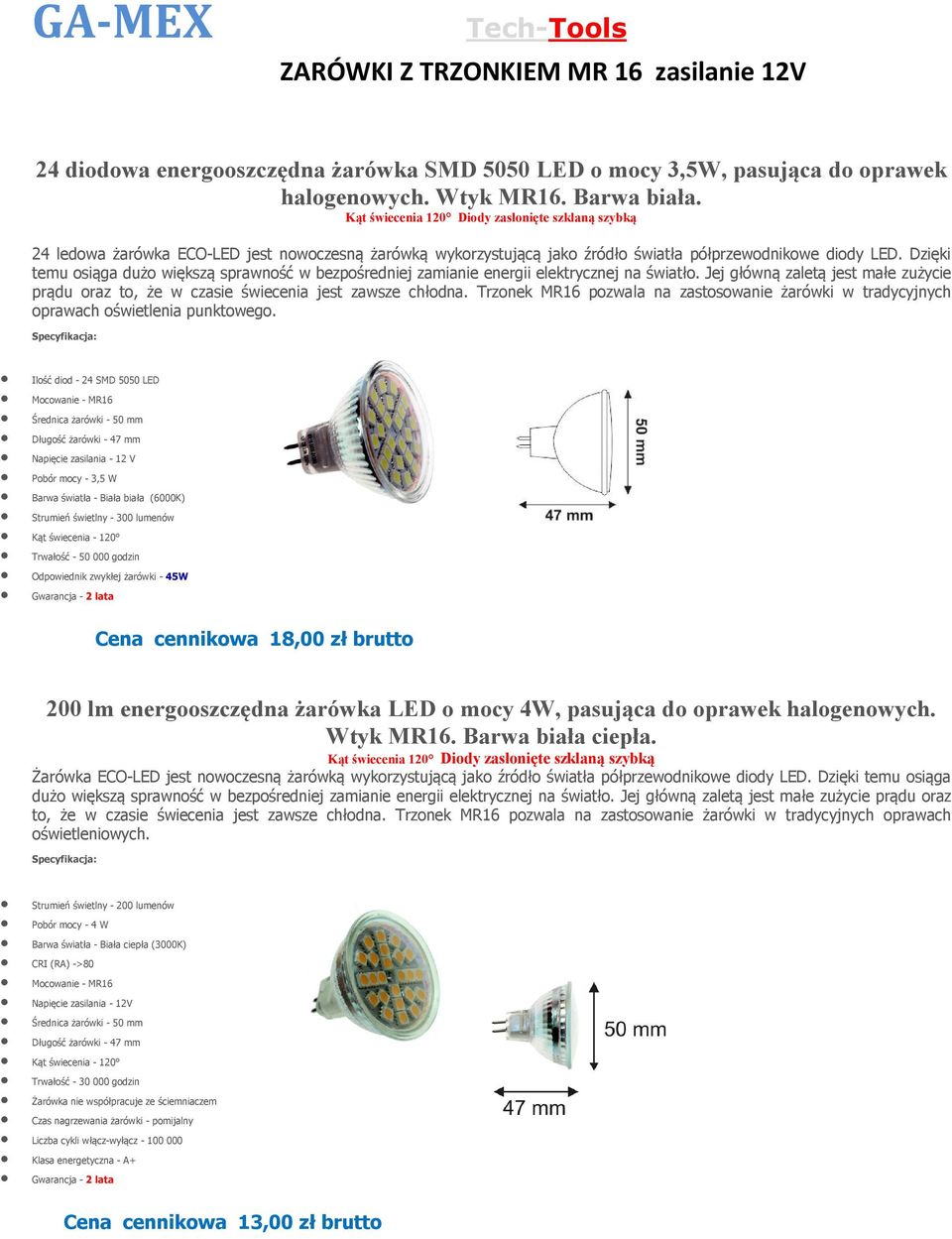Dzięki temu oiąga dużo więkzą prawność w bezpośredniej zamianie energii elektrycznej na światło. Jej główną zaletą jet małe zużycie prądu oraz to, że w czaie świecenia jet zawze cłodna.