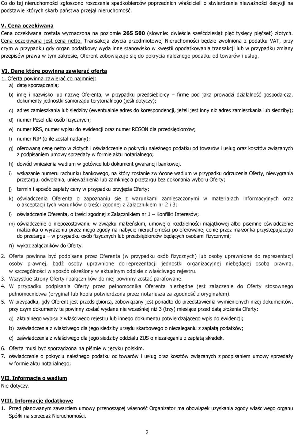Transakcja zbycia przedmiotowej Nieruchomości będzie zwolniona z podatku VAT, przy czym w przypadku gdy organ podatkowy wyda inne stanowisko w kwestii opodatkowania transakcji lub w przypadku zmiany