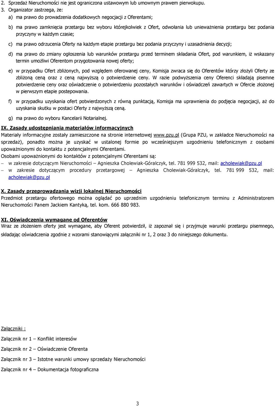 podania przyczyny w każdym czasie; c) ma prawo odrzucenia Oferty na każdym etapie przetargu bez podania przyczyny i uzasadnienia decyzji; d) ma prawo do zmiany ogłoszenia lub warunków przetargu przed