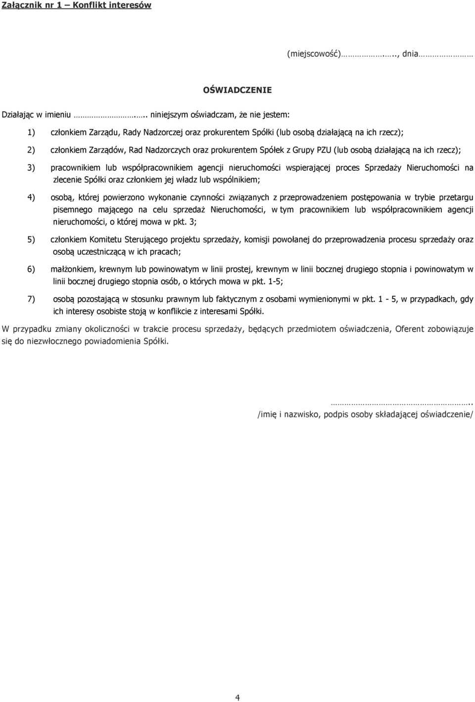 Spółek z Grupy PZU (lub osobą działającą na ich rzecz); 3) pracownikiem lub współpracownikiem agencji nieruchomości wspierającej proces Sprzedaży Nieruchomości na zlecenie Spółki oraz członkiem jej