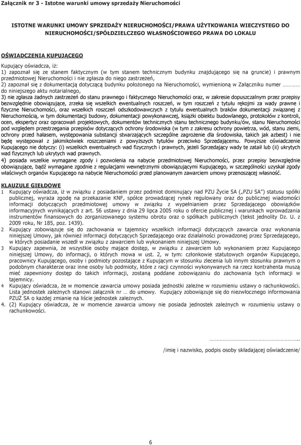 zgłasza do niego zastrzeżeń, 2) zapoznał się z dokumentacją dotyczącą budynku położonego na Nieruchomości, wymienioną w Załączniku numer do niniejszego aktu notarialnego, 3) nie zgłasza żadnych