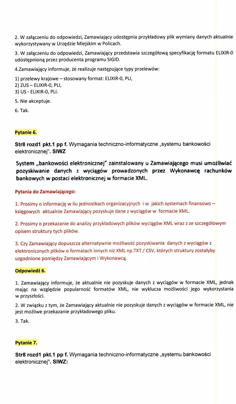 Zamawiający infrmuje, że realizuje następujące typy przelewów: 1) przelewy krajwe stswany frmat: EUXIR-0, PU, 2) ZUS EUXIR-0, PLI, 3) US - EUXIR-0, PLI. 5. Nie akceptuje. 6. Tak. Pytanie 6.