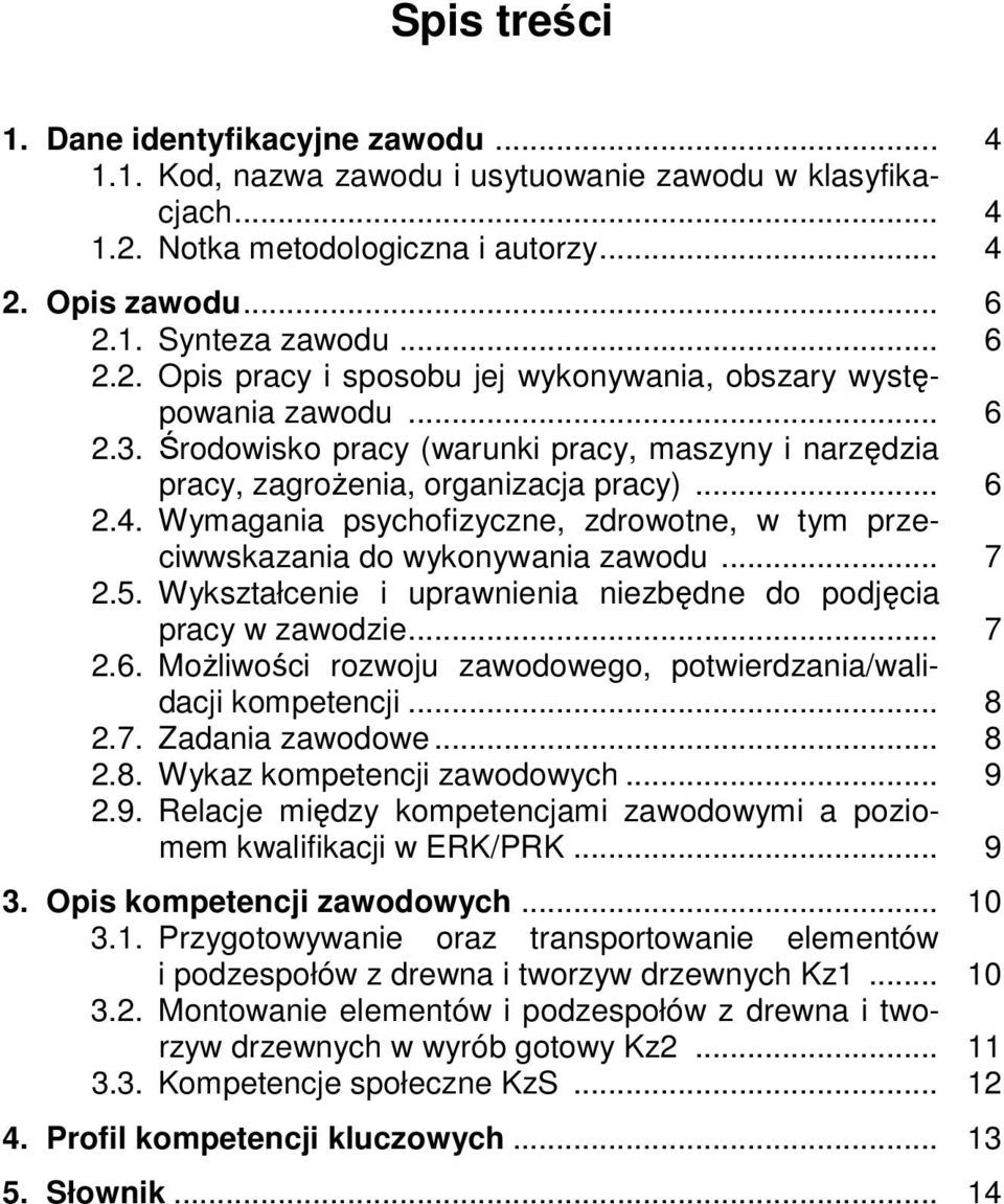 5. Wykształcenie i uprawnienia niezbędne do podjęcia pracy w zawodzie... 7 2.6. Możliwości rozwoju zawodowego, potwierdzania/walidacji kompetencji... 8 2.7. Zadania zawodowe... 8 2.8. Wykaz kompetencji zawodowych.