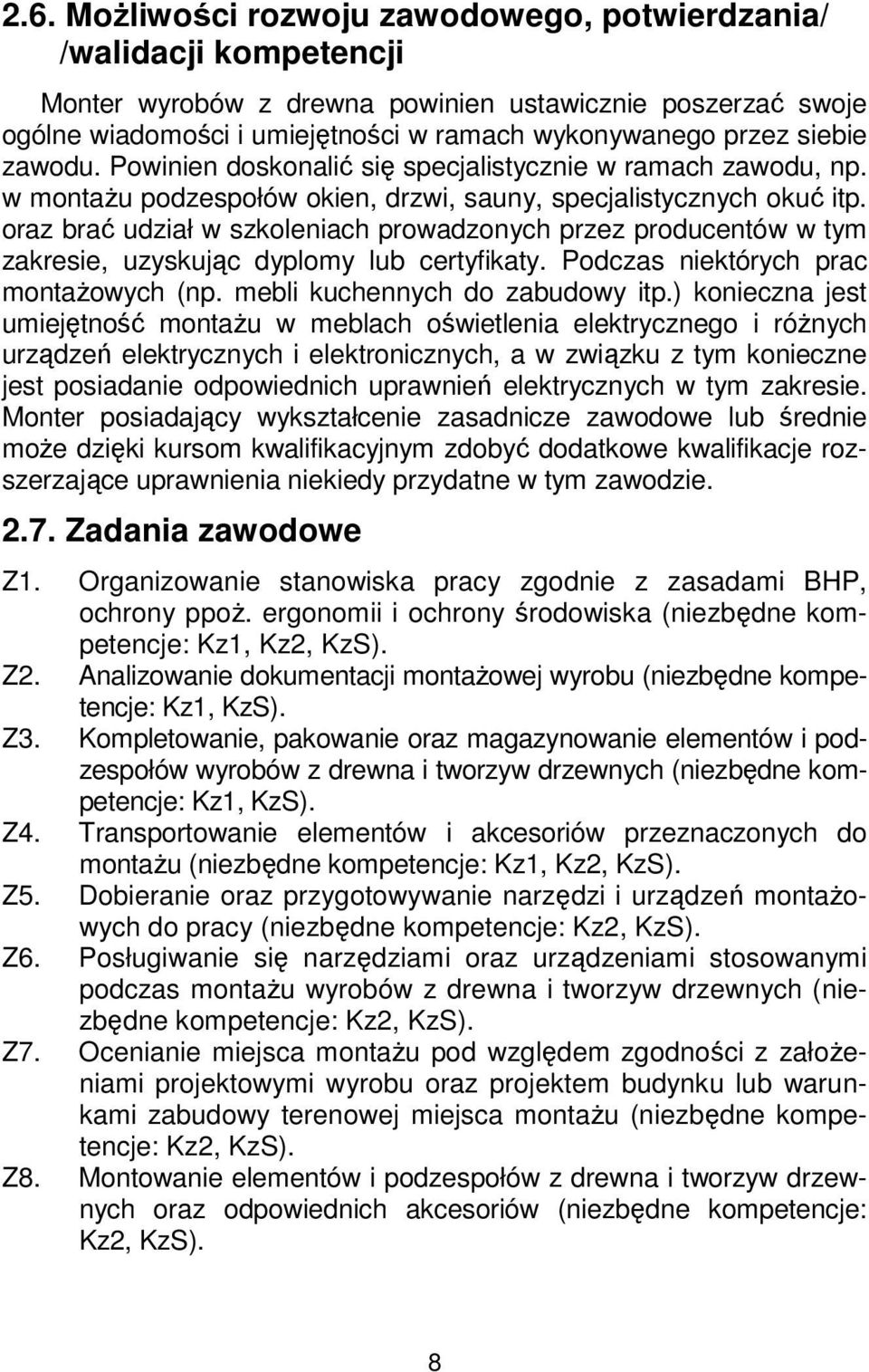 oraz brać udział w szkoleniach prowadzonych przez producentów w tym zakresie, uzyskując dyplomy lub certyfikaty. Podczas niektórych prac montażowych (np. mebli kuchennych do zabudowy itp.