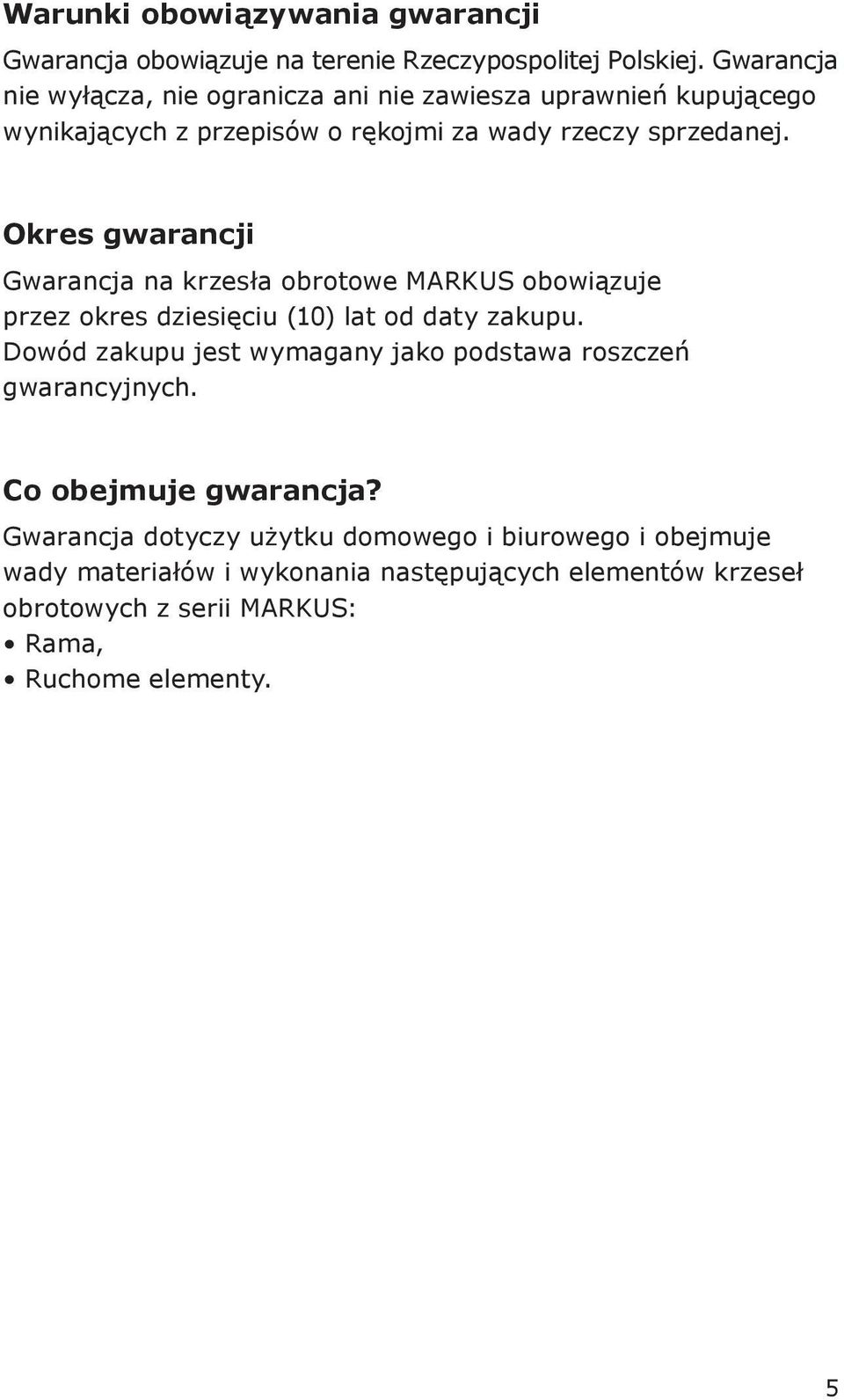 Okres gwarancji Gwarancja na krzesła obrotowe MARKUS obowiązuje przez okres dziesięciu (10) lat od daty zakupu.