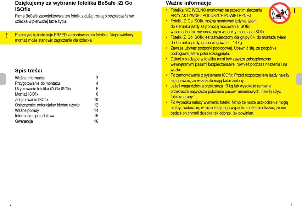 Spis treści Ważne informacje 3 Przygotowanie do montażu 4 Użytkowanie fotelika izi Go ISOfix 5 Montaż ISOfix 6 Zdejmowanie ISOfix 10 Ostrzeżenie: potencjalne błędne użycie 12 Ważne porady 14