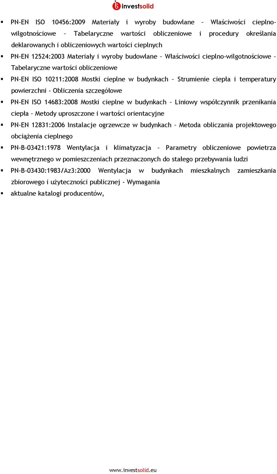 powierzchni - Obliczenia szczegółowe PN-EN ISO 14683:2008 Mostki cieplne w budynkach Liniowy współczynnik przenikania ciepła Metody uproszczone i wartości orientacyjne PN-EN 12831:2006 Instalacje