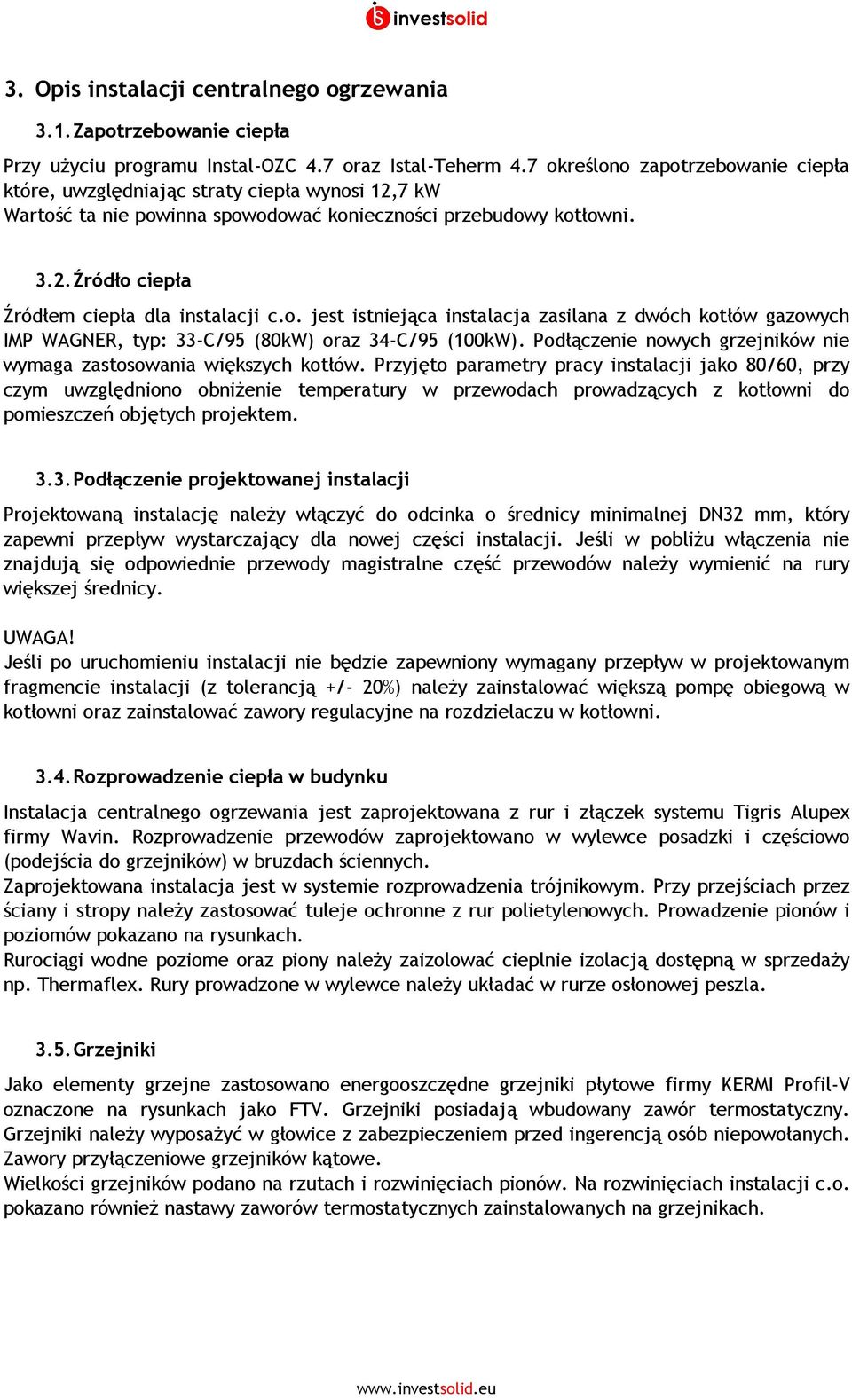 o. jest istniejąca instalacja zasilana z dwóch kotłów gazowych IMP WAGNER, typ: 33-C/95 (80kW) oraz 34-C/95 (100kW). Podłączenie nowych grzejników nie wymaga zastosowania większych kotłów.