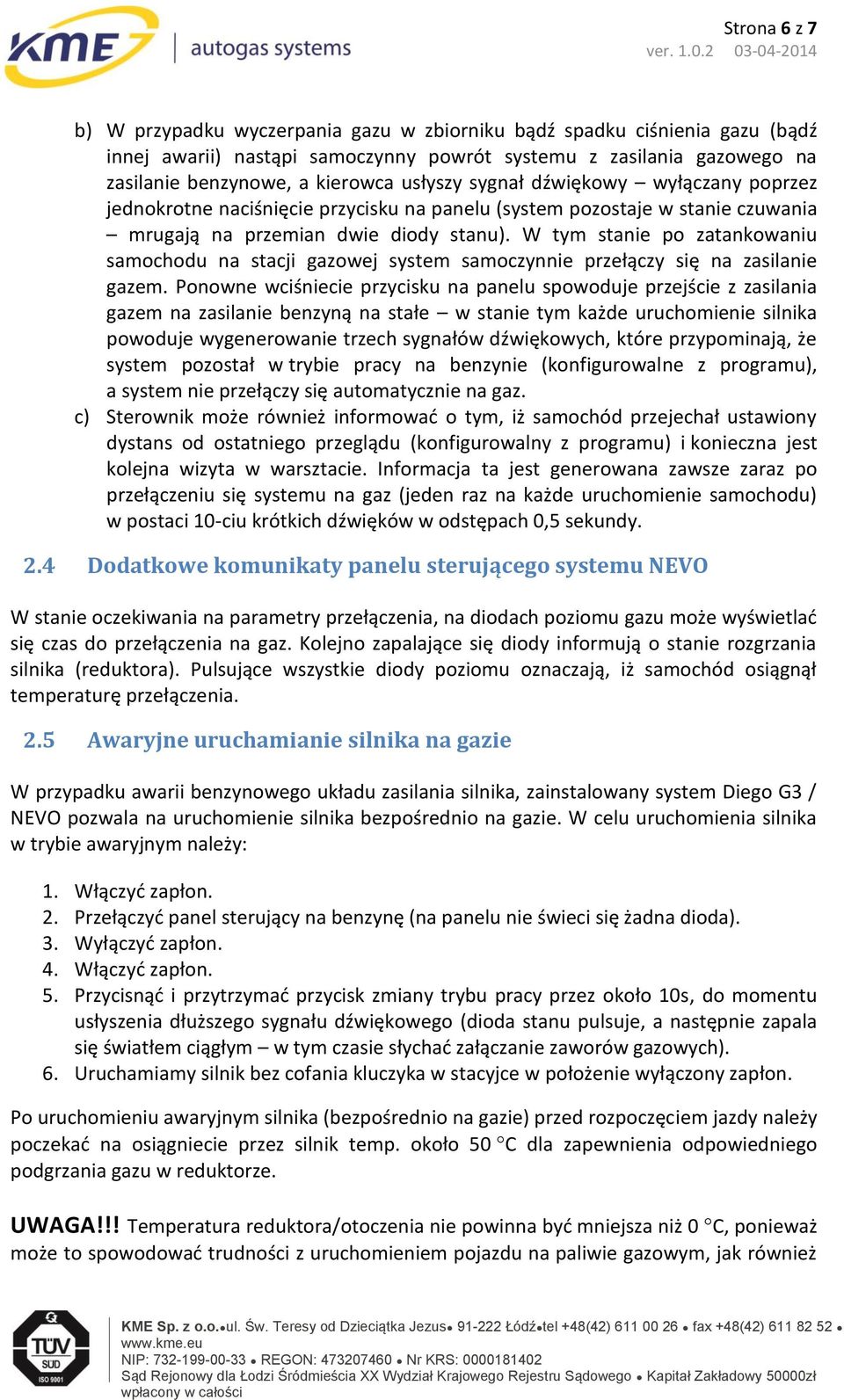 W tym stanie po zatankowaniu samochodu na stacji gazowej system samoczynnie przełączy się na zasilanie gazem.