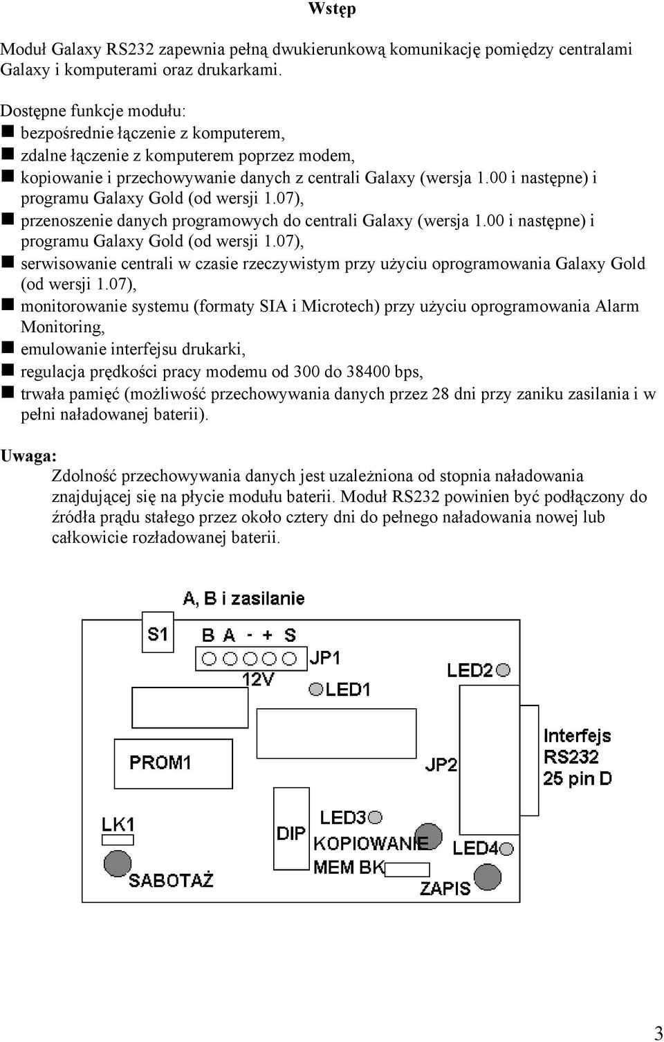 00 i następne) i programu Galaxy Gold (od wersji 1.07), przenoszenie danych programowych do centrali Galaxy (wersja 1.00 i następne) i programu Galaxy Gold (od wersji 1.07), serwisowanie centrali w czasie rzeczywistym przy użyciu oprogramowania Galaxy Gold (od wersji 1.