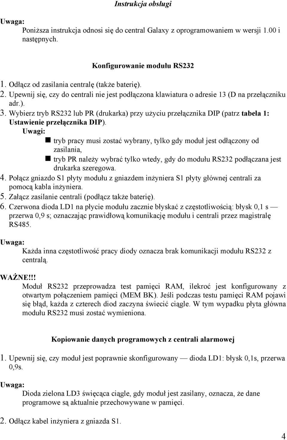 Wybierz tryb RS232 lub PR (drukarka) przy użyciu przełącznika DIP (patrz tabela 1: Ustawienie przełącznika DIP).