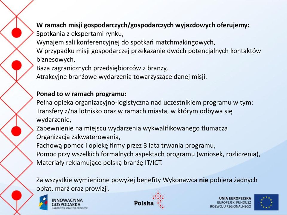 Ponad to w ramach programu: Pełna opieka organizacyjno-logistyczna nad uczestnikiem programu w tym: Transfery z/na lotnisko oraz w ramach miasta, w którym odbywa się wydarzenie, Zapewnienie na