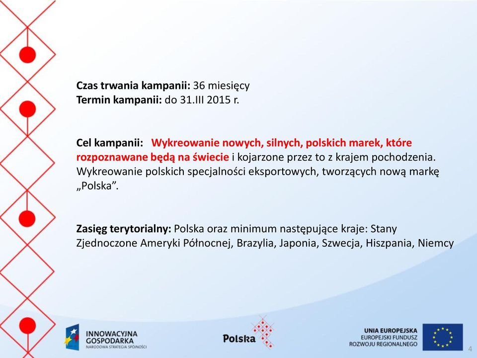 przez to z krajem pochodzenia. Wykreowanie polskich specjalności eksportowych, tworzących nową markę Polska.