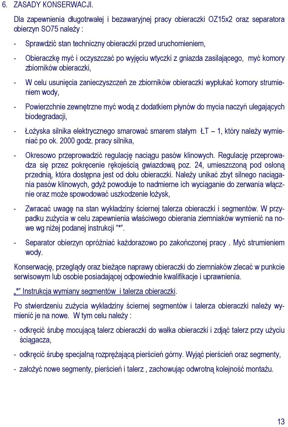 wyjęciu wtyczki z gniazda zasilającego, myć komory zbiorników obieraczki, - W celu usunięcia zanieczyszczeń ze zbiorników obieraczki wypłukać komory strumieniem wody, - Powierzchnie zewnętrzne myć