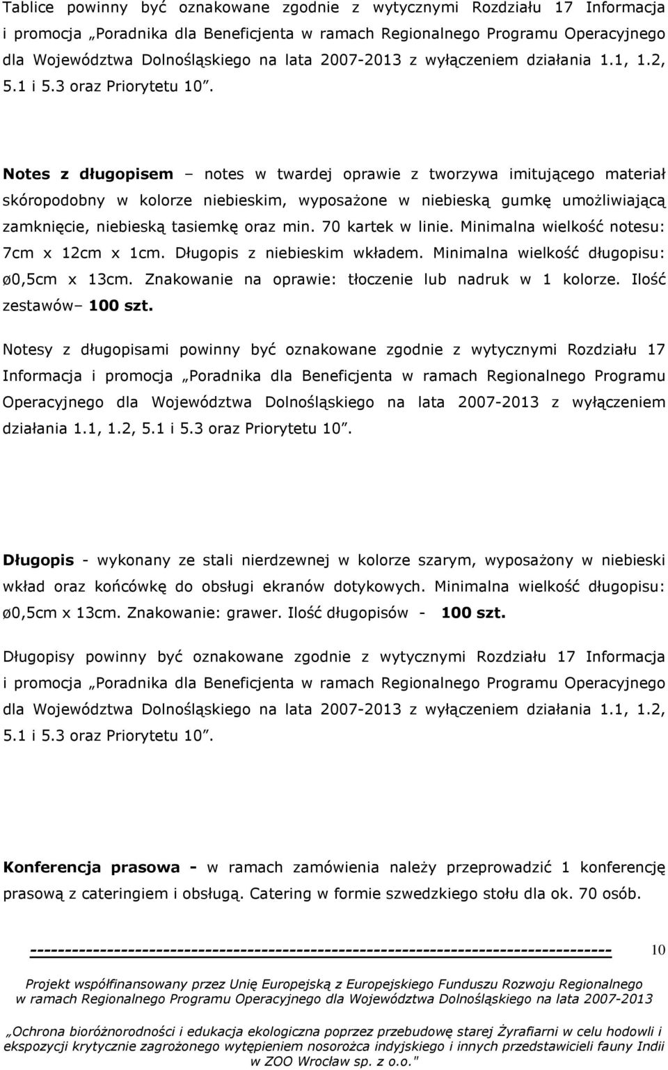 Minimalna wielkość długopisu: ø0,5cm x 13cm. Znakowanie na oprawie: tłoczenie lub nadruk w 1 kolorze. Ilość zestawów 100 szt.