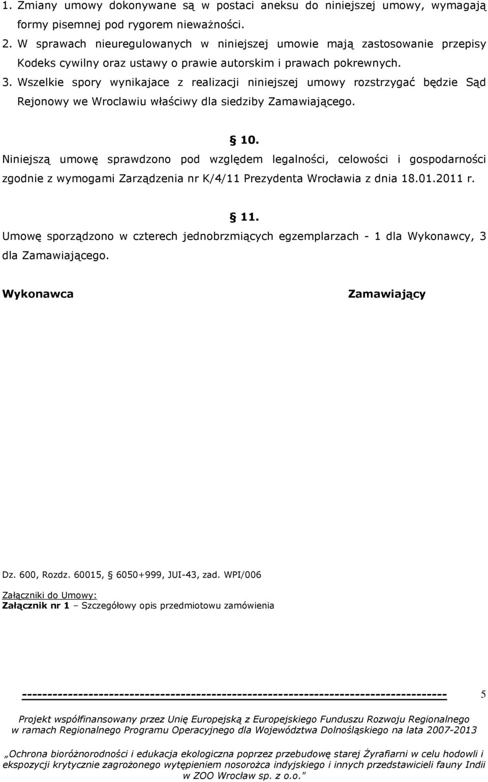 Wszelkie spory wynikajace z realizacji niniejszej umowy rozstrzygać będzie Sąd Rejonowy we Wroclawiu właściwy dla siedziby Zamawiającego. 10.