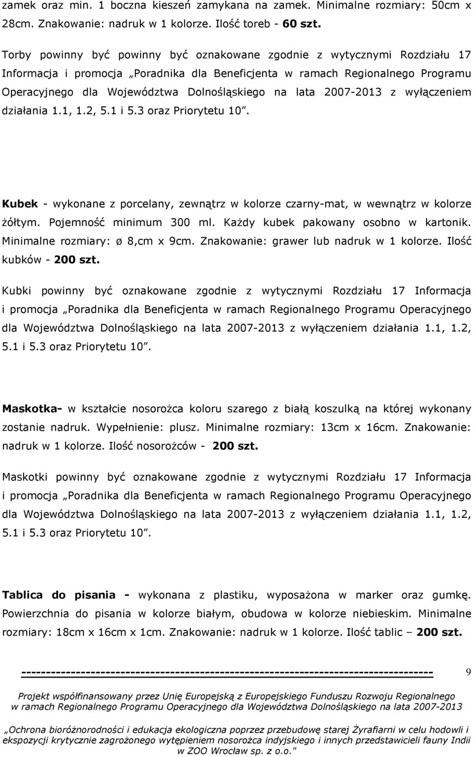 na lata 2007-2013 z wyłączeniem działania 1.1, 1.2, Kubek - wykonane z porcelany, zewnątrz w kolorze czarny-mat, w wewnątrz w kolorze żółtym. Pojemność minimum 300 ml.