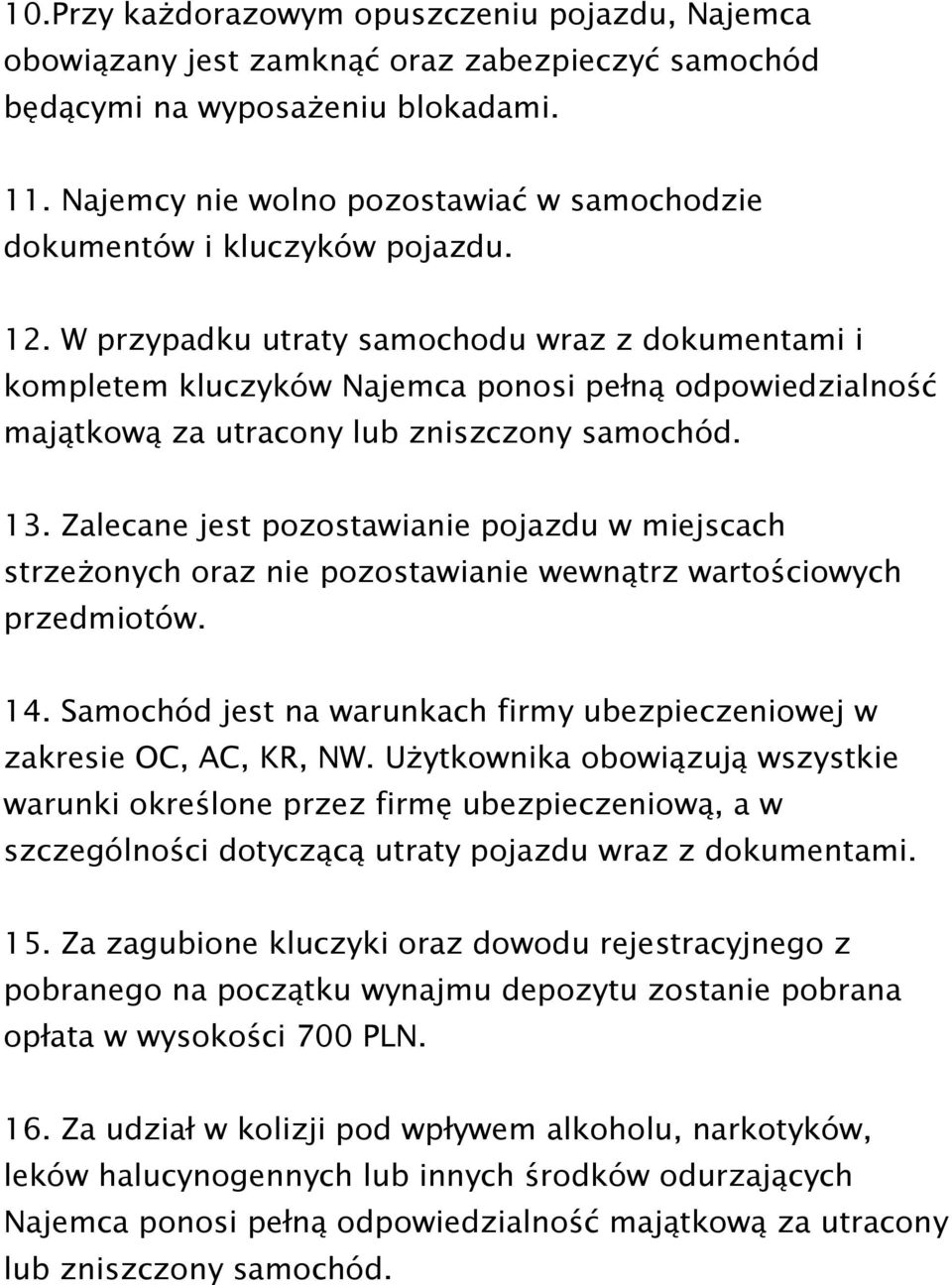 W przypadku utraty samochodu wraz z dokumentami i kompletem kluczyków Najemca ponosi pełną odpowiedzialność majątkową za utracony lub zniszczony samochód. 13.