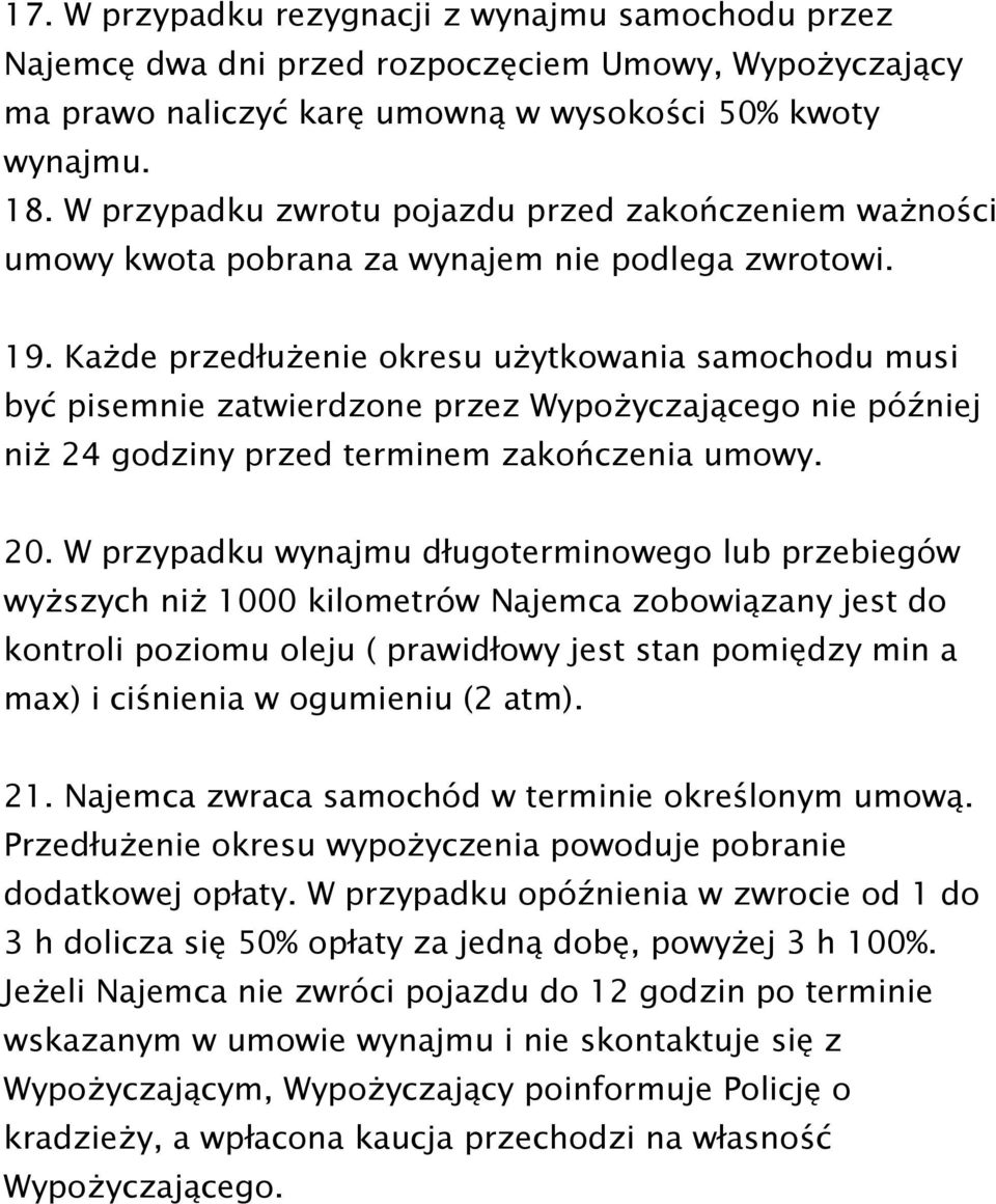 Każde przedłużenie okresu użytkowania samochodu musi być pisemnie zatwierdzone przez Wypożyczającego nie później niż 24 godziny przed terminem zakończenia umowy. 20.