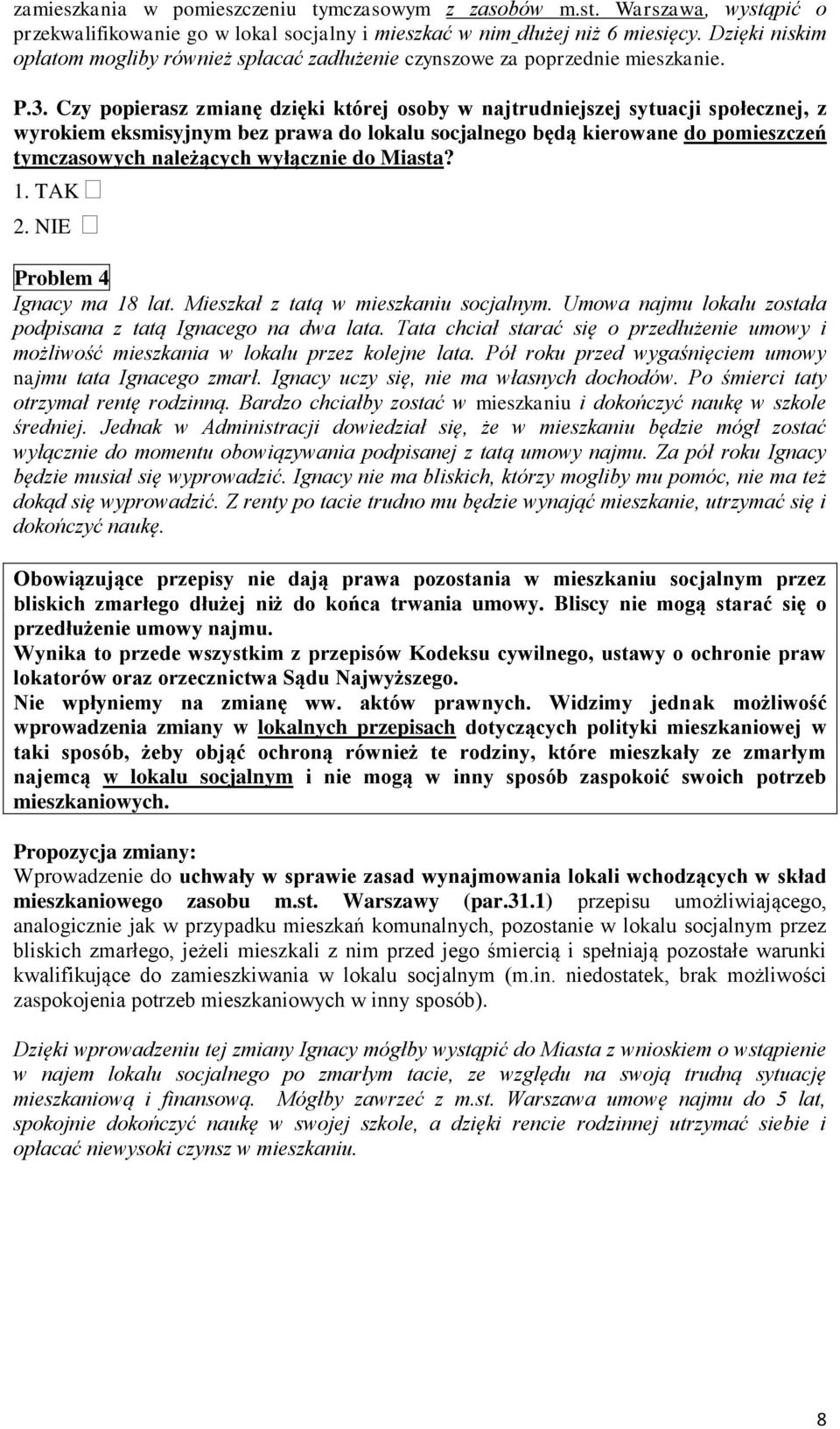 Czy popierasz zmianę dzięki której osoby w najtrudniejszej sytuacji społecznej, z wyrokiem eksmisyjnym bez prawa do lokalu socjalnego będą kierowane do pomieszczeń tymczasowych należących wyłącznie