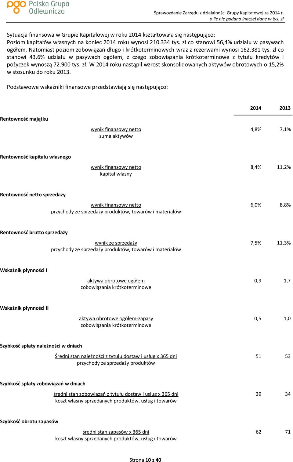 zł co stanowi 43,6% udziału w pasywach ogółem, z czego zobowiązania krótkoterminowe z tytułu kredytów i pożyczek wynoszą 72.900 tys. zł.