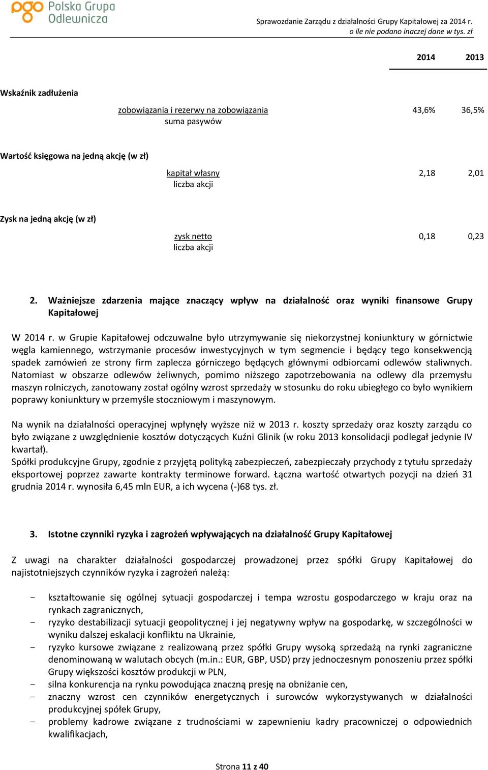 w Grupie Kapitałowej odczuwalne było utrzymywanie się niekorzystnej koniunktury w górnictwie węgla kamiennego, wstrzymanie procesów inwestycyjnych w tym segmencie i będący tego konsekwencją spadek