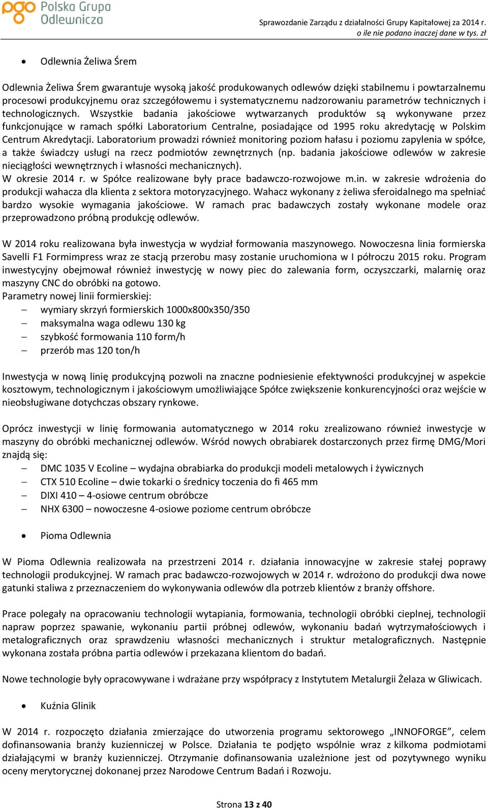 Wszystkie badania jakościowe wytwarzanych produktów są wykonywane przez funkcjonujące w ramach spółki Laboratorium Centralne, posiadające od 1995 roku akredytację w Polskim Centrum Akredytacji.
