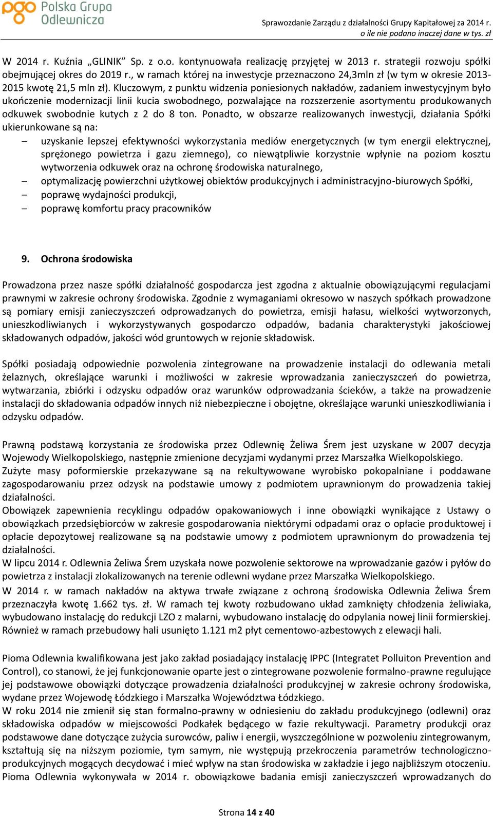Kluczowym, z punktu widzenia poniesionych nakładów, zadaniem inwestycyjnym było ukończenie modernizacji linii kucia swobodnego, pozwalające na rozszerzenie asortymentu produkowanych odkuwek swobodnie