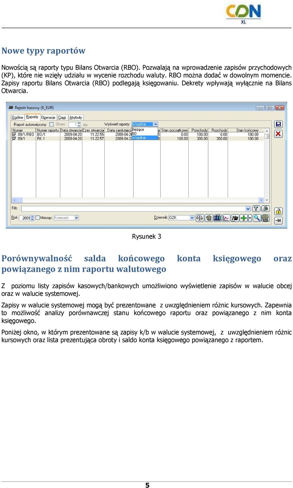 Rysunek 3 Porównywalność salda końcowego konta księgowego oraz powiązanego z nim raportu walutowego Z poziomu listy zapisów kasowych/bankowych umoŝliwiono wyświetlenie zapisów w walucie obcej oraz w