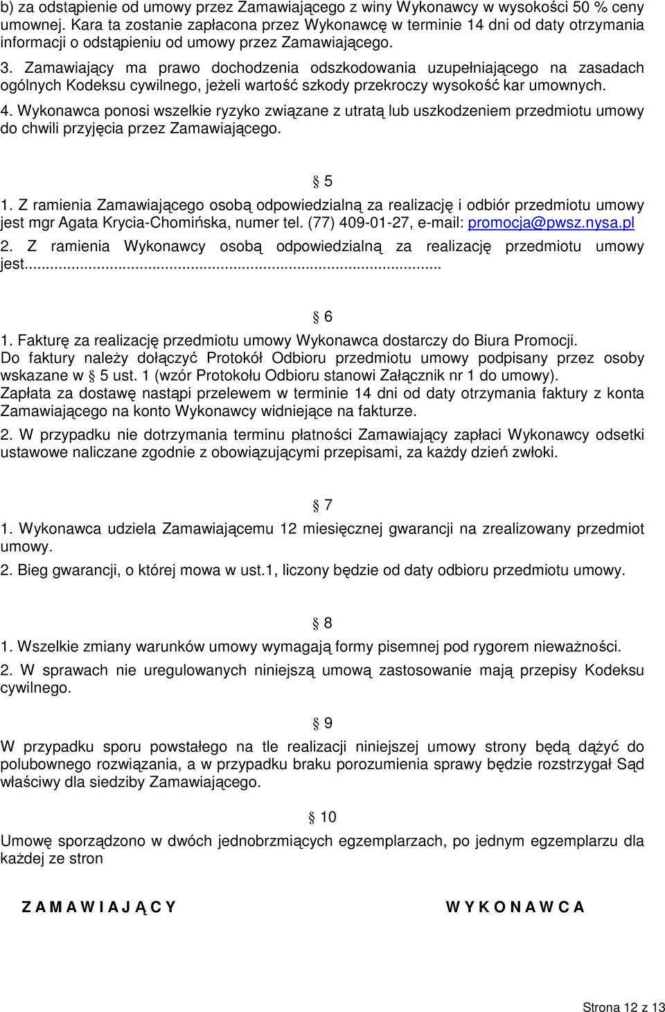 Zamawiający ma prawo dochodzenia odszkodowania uzupełniającego na zasadach ogólnych Kodeksu cywilnego, jeżeli wartość szkody przekroczy wysokość kar umownych. 4.