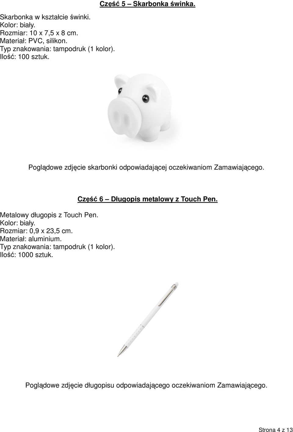 Poglądowe zdjęcie skarbonki odpowiadającej oczekiwaniom Zamawiającego. Metalowy długopis z Touch Pen. Kolor: biały.