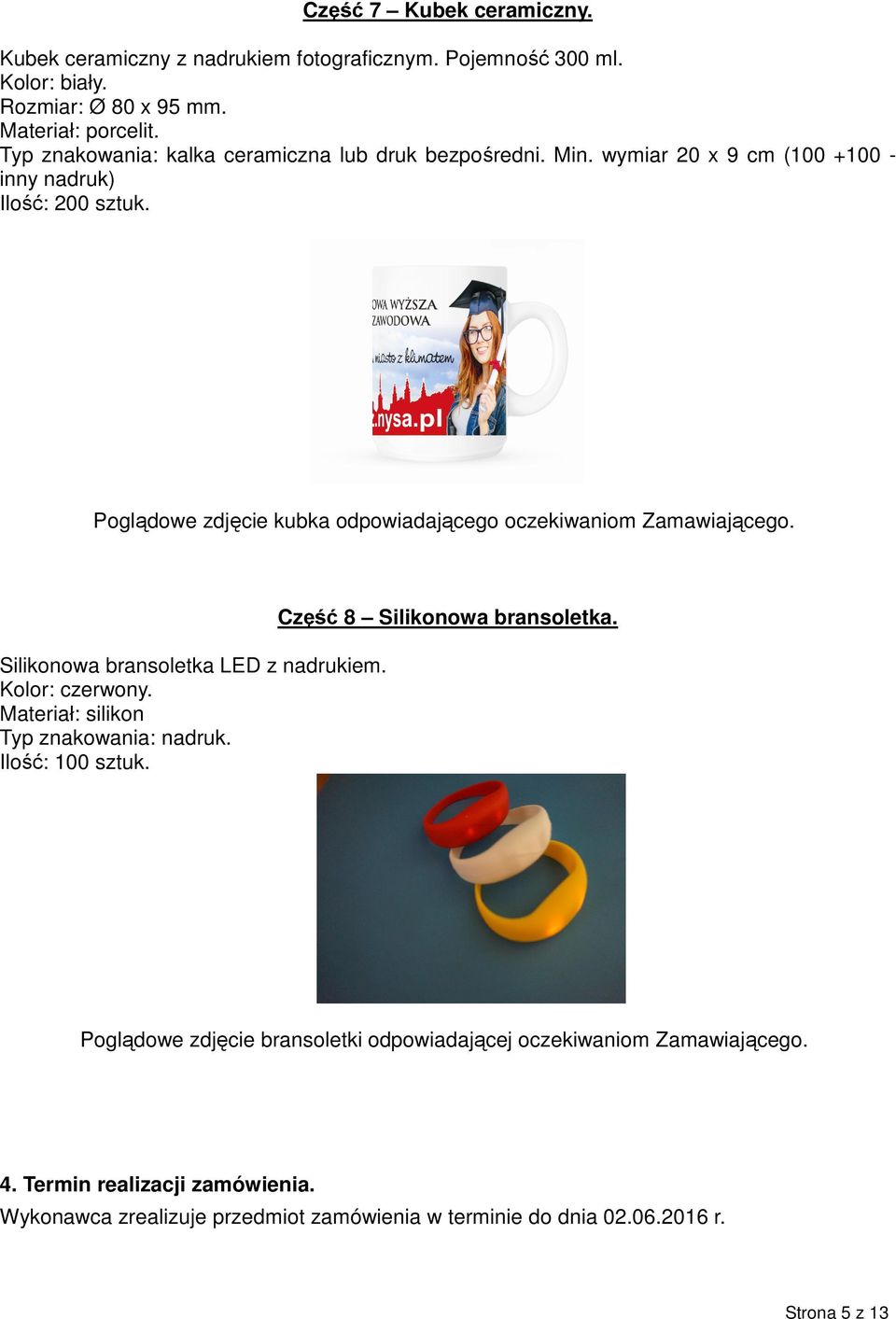 Poglądowe zdjęcie kubka odpowiadającego oczekiwaniom Zamawiającego. Silikonowa bransoletka LED z nadrukiem. Kolor: czerwony. Materiał: silikon Typ znakowania: nadruk.