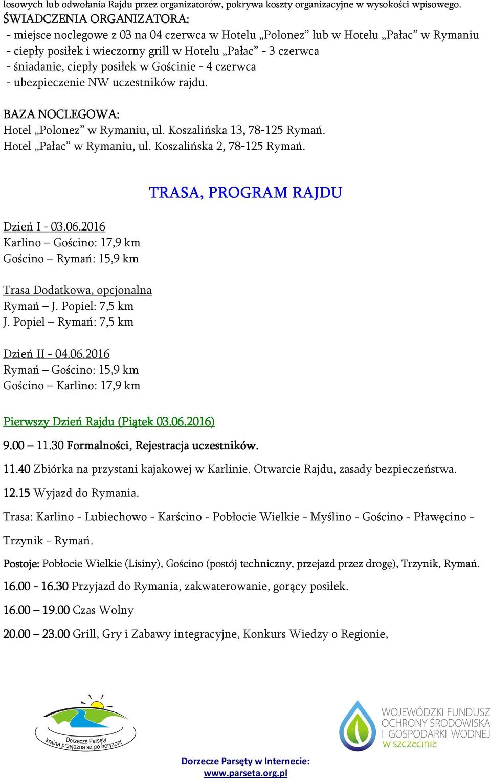 posiłek w Gościnie - 4 czerwca - ubezpieczenie NW uczestników rajdu. BAZA NOCLEGOWA: Hotel Polonez w Rymaniu, ul. Koszalińska 13, 78-125 Rymań. Hotel Pałac w Rymaniu, ul. Koszalińska 2, 78-125 Rymań.