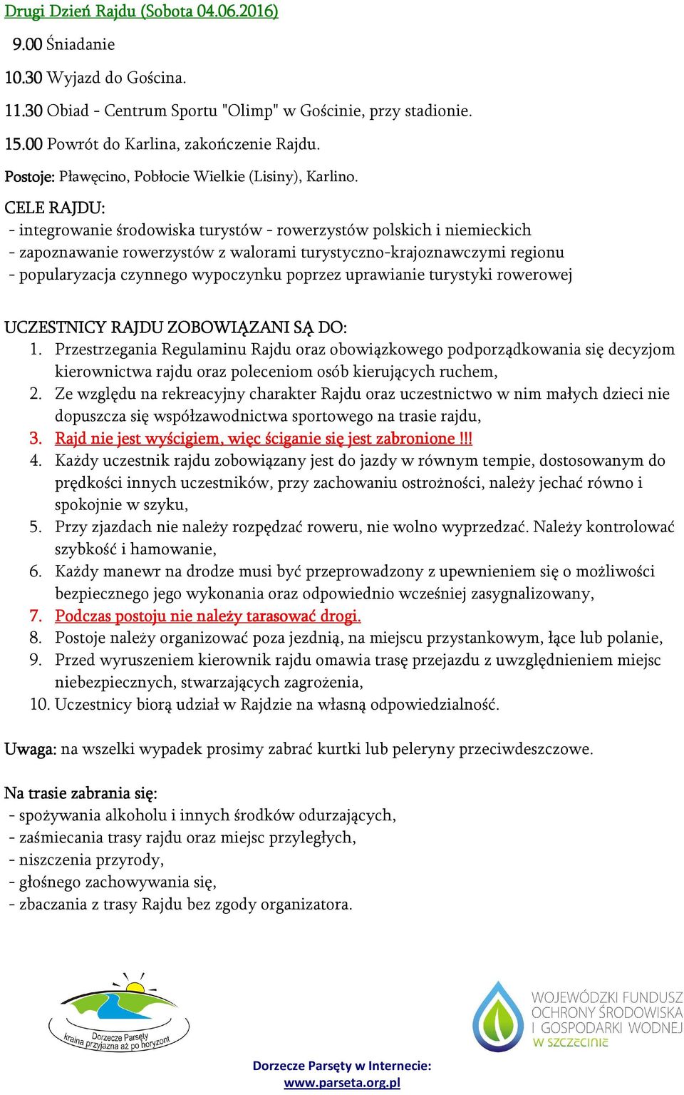 CELE RAJDU: - integrowanie środowiska turystów - rowerzystów polskich i niemieckich - zapoznawanie rowerzystów z walorami turystyczno-krajoznawczymi regionu - popularyzacja czynnego wypoczynku