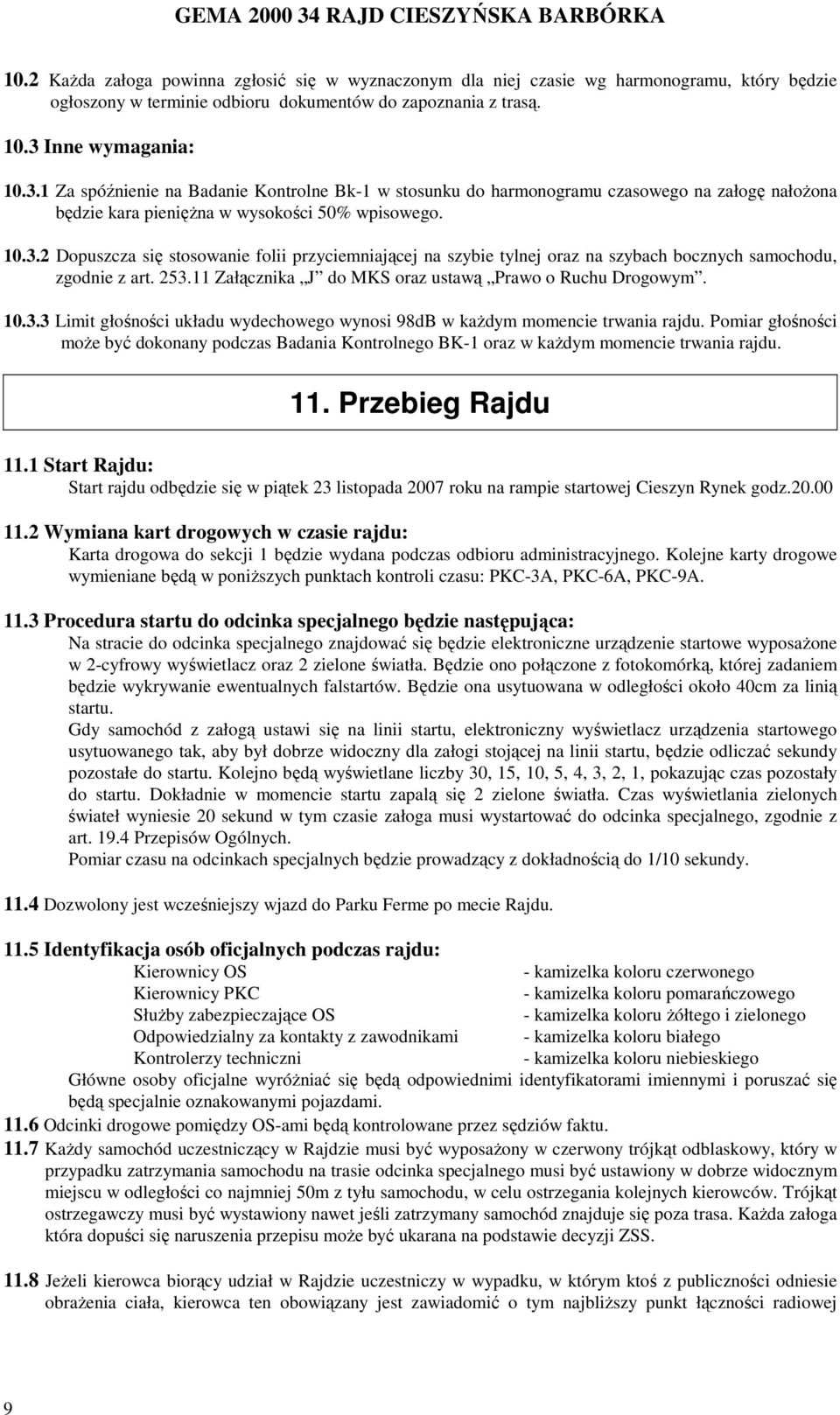 253. Załącznika J do MKS oraz ustawą Prawo o Ruchu Drogowym. 0.3.3 Limit głośności układu wydechowego wynosi 98dB w kaŝdym momencie trwania rajdu.