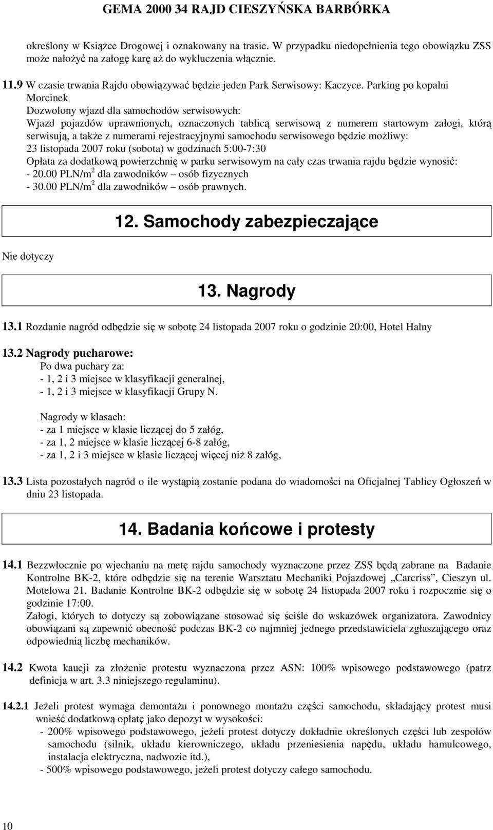 Parking po kopalni Morcinek Dozwolony wjazd dla samochodów serwisowych: Wjazd pojazdów uprawnionych, oznaczonych tablicą serwisową z numerem startowym załogi, którą serwisują, a takŝe z numerami