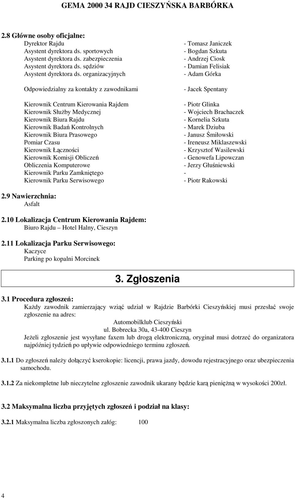 Glinka Kierownik SłuŜby Medycznej - Wojciech Brachaczek Kierownik Biura Rajdu - Kornelia Szkuta Kierownik Badań Kontrolnych - Marek Dziuba Kierownik Biura Prasowego - Janusz Śmiłowski Pomiar Czasu -